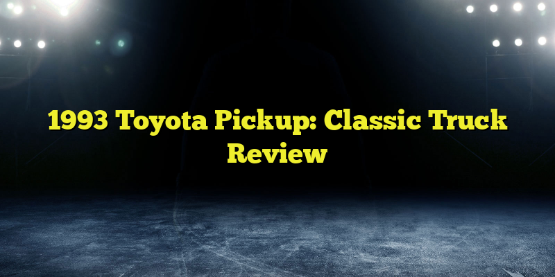 1993 Toyota Pickup: Classic Truck Review