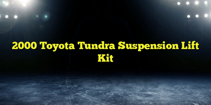 2000 Toyota Tundra Suspension Lift Kit