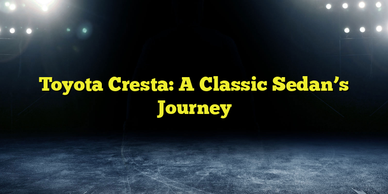 Toyota Cresta: A Classic Sedan’s Journey