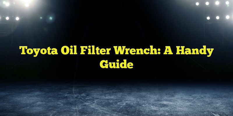 Toyota Oil Filter Wrench: A Handy Guide