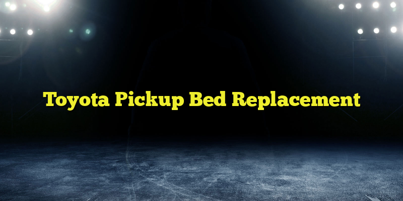 Toyota Pickup Bed Replacement