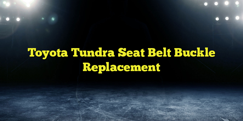 Toyota Tundra Seat Belt Buckle Replacement