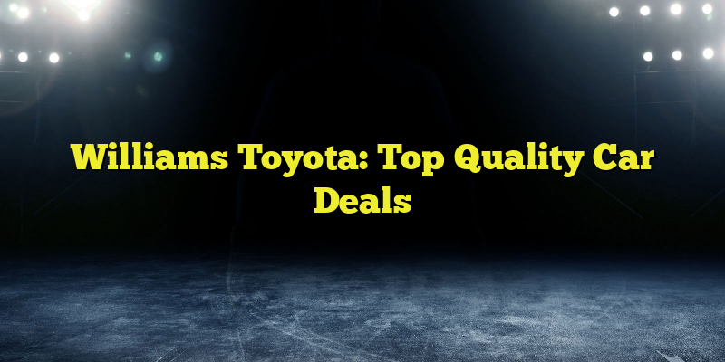 Williams Toyota: Top Quality Car Deals