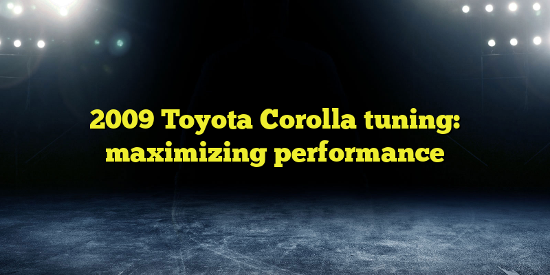 2009 Toyota Corolla tuning: maximizing performance