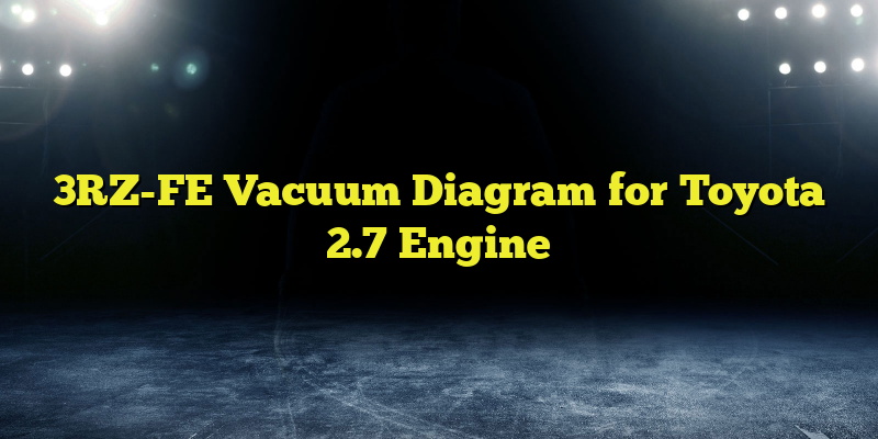 3RZ-FE Vacuum Diagram for Toyota 2.7 Engine