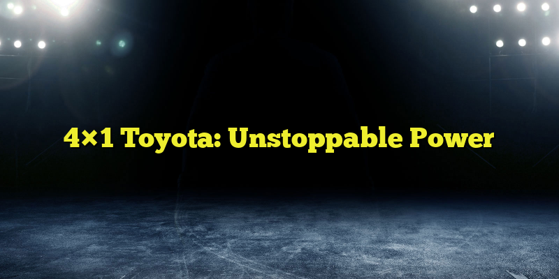 4×1 Toyota: Unstoppable Power