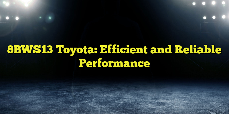 8BWS13 Toyota: Efficient and Reliable Performance