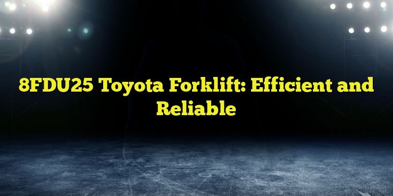 8FDU25 Toyota Forklift: Efficient and Reliable