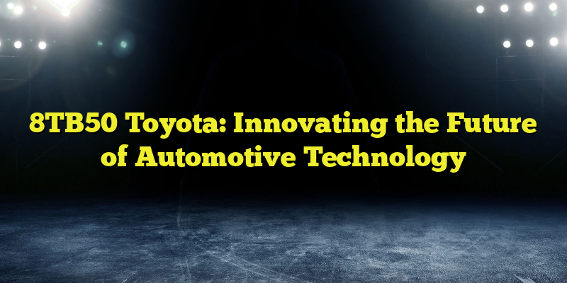 8TB50 Toyota: Innovating the Future of Automotive Technology