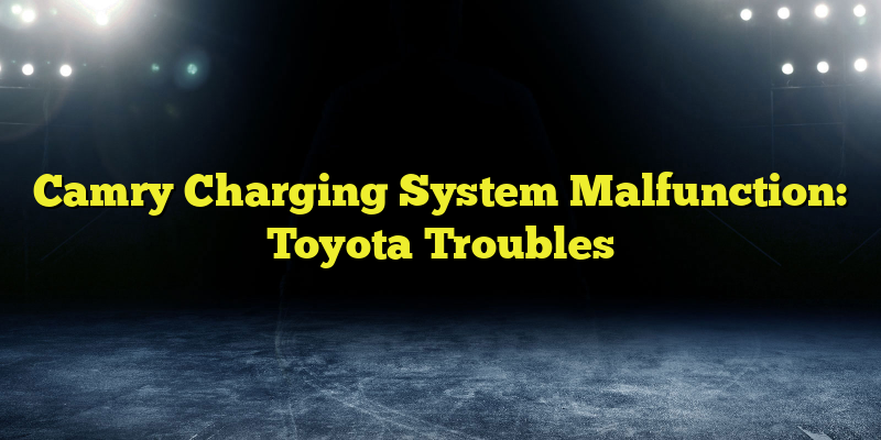 Camry Charging System Malfunction: Toyota Troubles