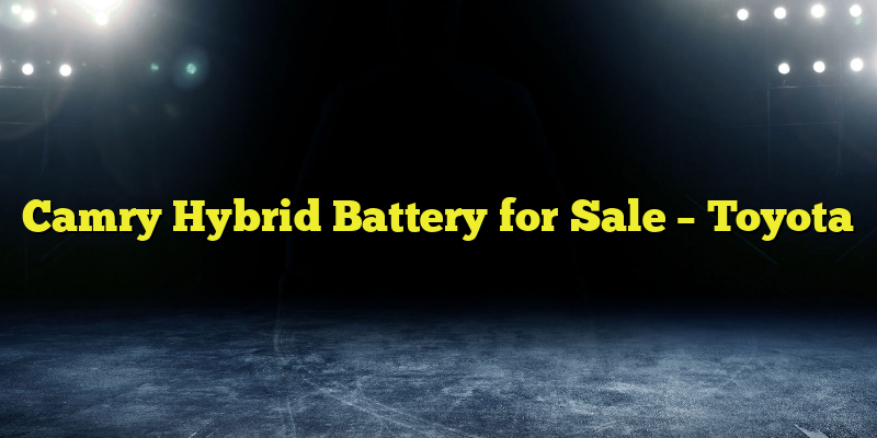 Camry Hybrid Battery for Sale – Toyota