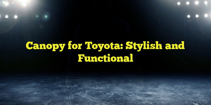 Canopy for Toyota: Stylish and Functional