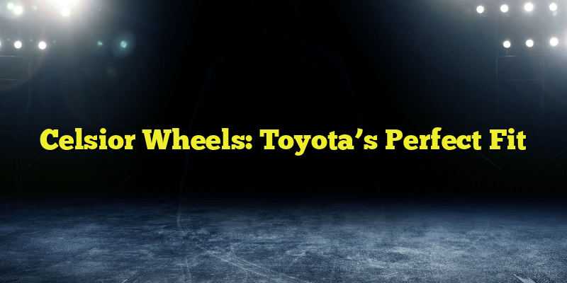 Celsior Wheels: Toyota’s Perfect Fit