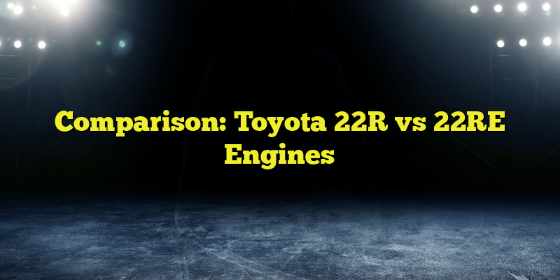 Comparison: Toyota 22R vs 22RE Engines