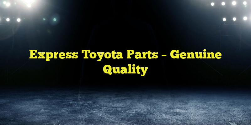 Express Toyota Parts – Genuine Quality