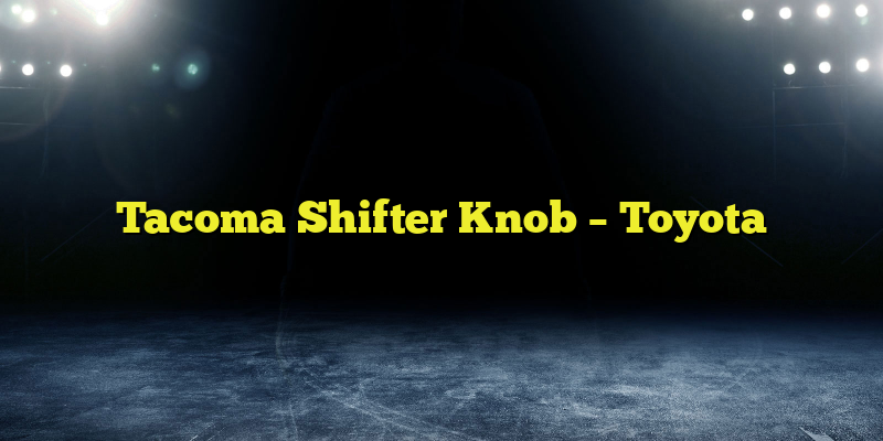 Tacoma Shifter Knob – Toyota