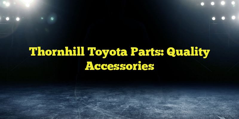 Thornhill Toyota Parts: Quality Accessories