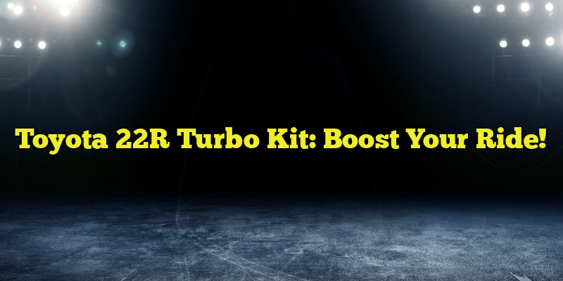 Toyota 22R Turbo Kit: Boost Your Ride!