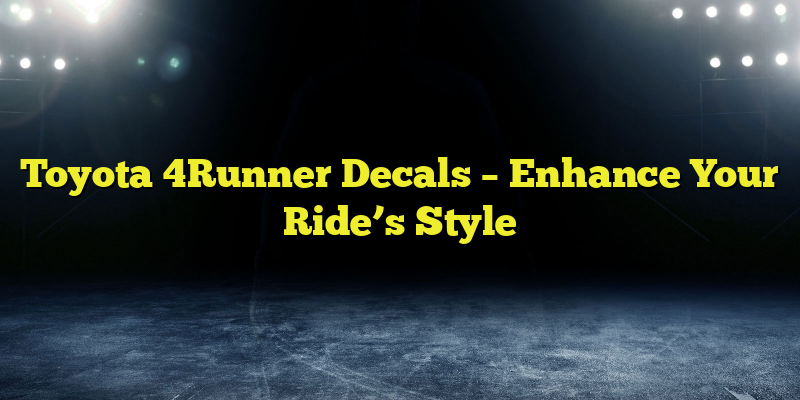 Toyota 4Runner Decals – Enhance Your Ride’s Style