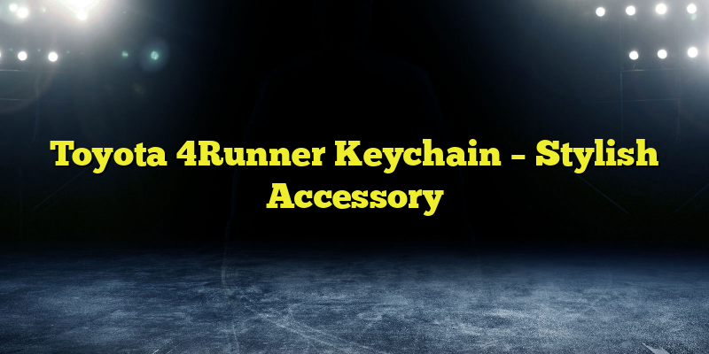 Toyota 4Runner Keychain – Stylish Accessory