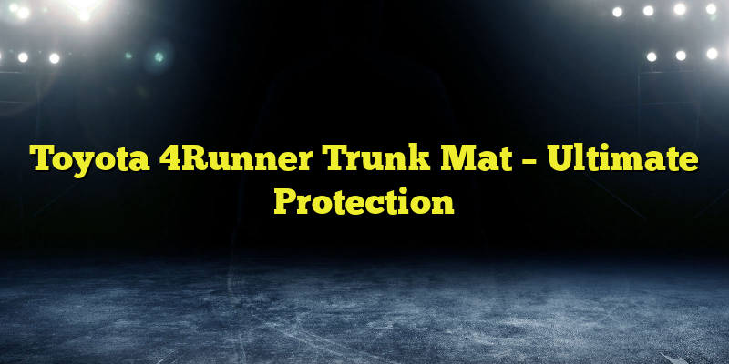 Toyota 4Runner Trunk Mat – Ultimate Protection