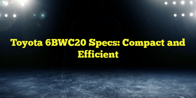 Toyota 6BWC20 Specs: Compact and Efficient