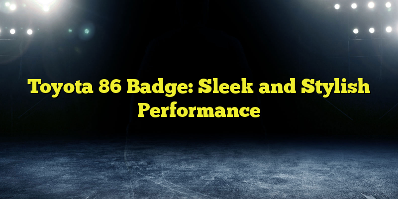 Toyota 86 Badge: Sleek and Stylish Performance