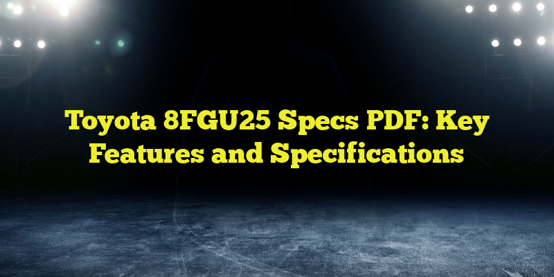 Toyota 8FGU25 Specs PDF: Key Features and Specifications