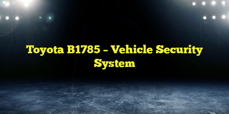 Toyota B1785 – Vehicle Security System