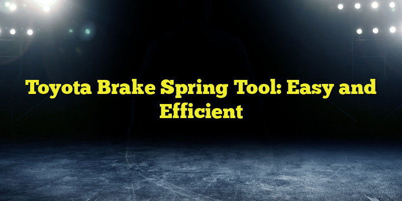 Toyota Brake Spring Tool: Easy and Efficient