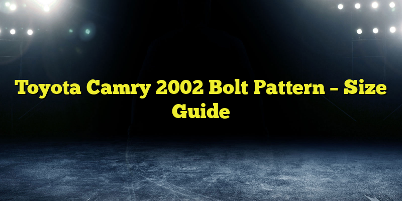 Toyota Camry 2002 Bolt Pattern – Size Guide