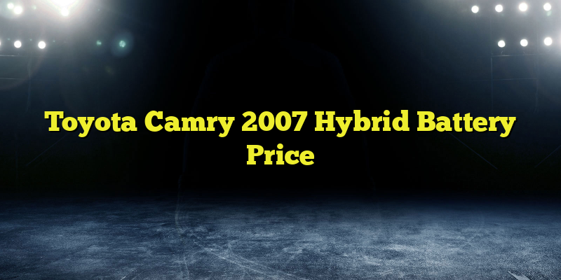 Toyota Camry 2007 Hybrid Battery Price