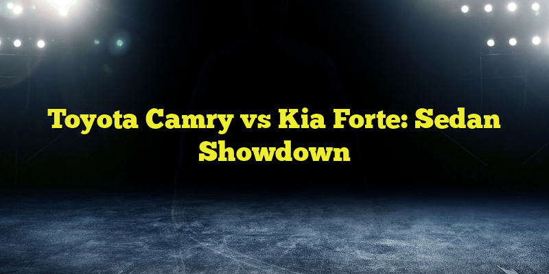 Toyota Camry vs Kia Forte: Sedan Showdown