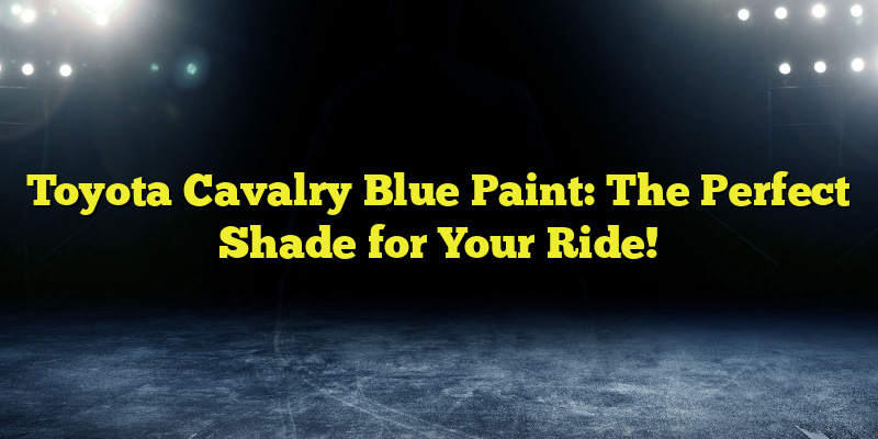 Toyota Cavalry Blue Paint: The Perfect Shade for Your Ride!