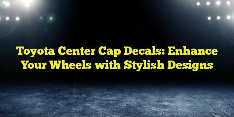 Toyota Center Cap Decals: Enhance Your Wheels with Stylish Designs