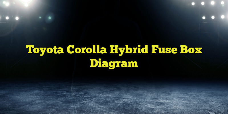 Toyota Corolla Hybrid Fuse Box Diagram