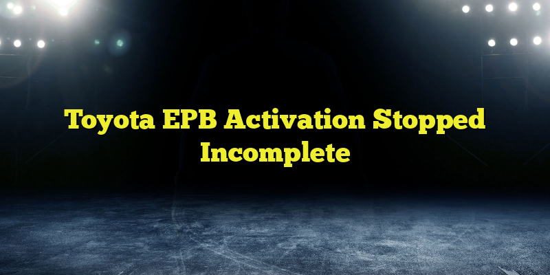 Toyota EPB Activation Stopped Incomplete