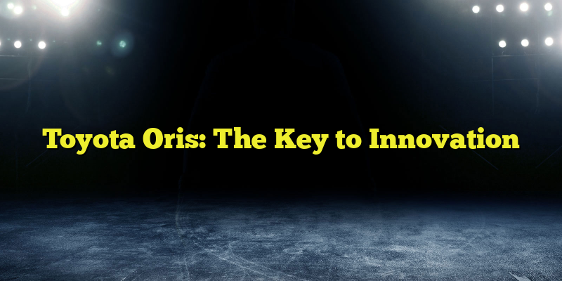 Toyota Oris: The Key to Innovation